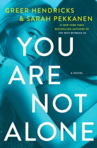 You Are Not Alone by Greer Hendricks and Sarah Pekkanen