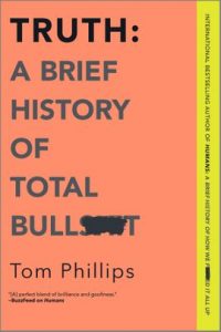 Truth: A Brief History of Total Bullsh*t by Tom Phillips