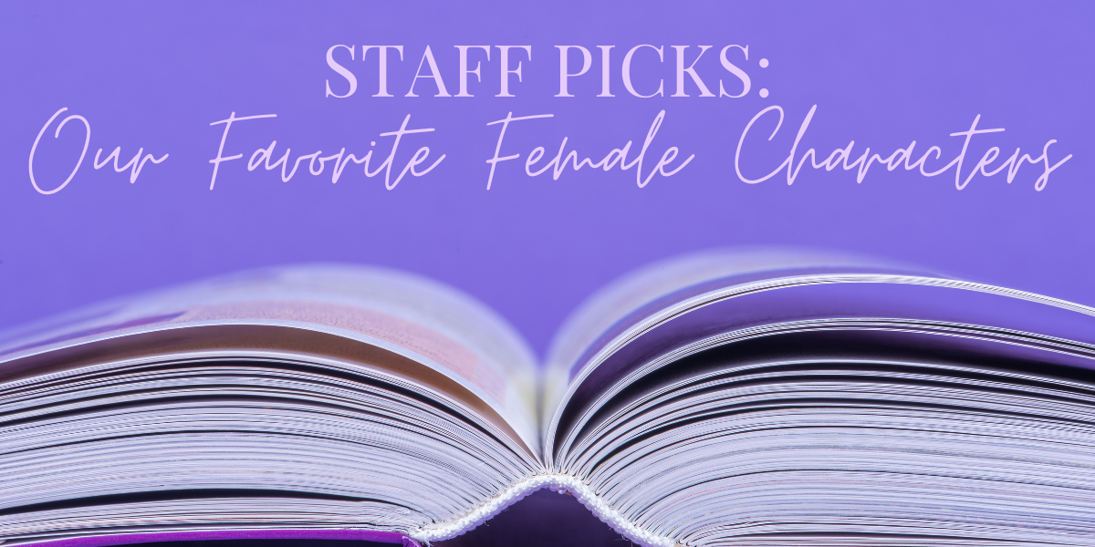 Staff Picks: Our Favorite Female Characters
