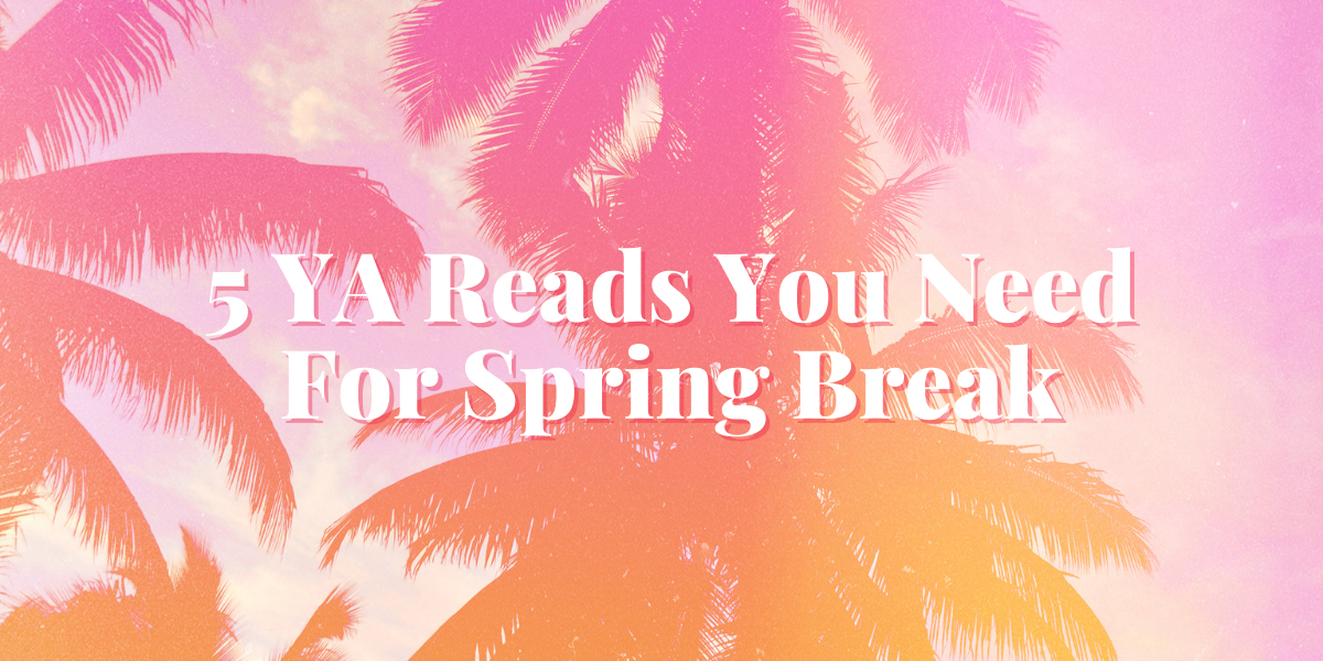5 YA Reads You Need For Spring Break