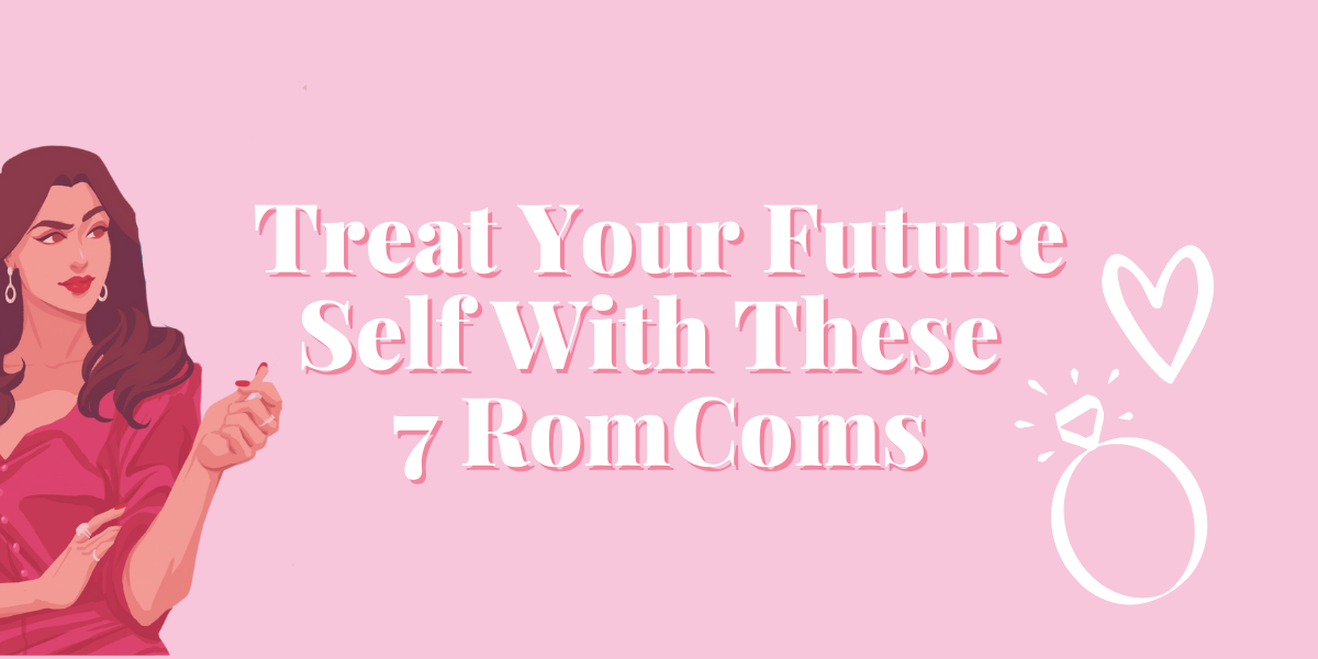 Treat Your Future Self With These 7 RomComs